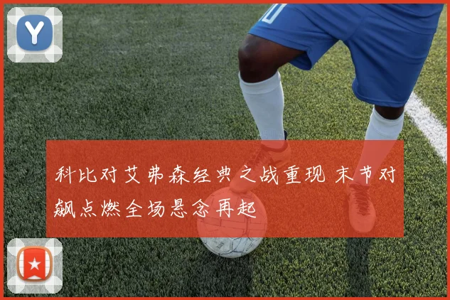科比对艾弗森经典之战重现 末节对飙点燃全场悬念再起